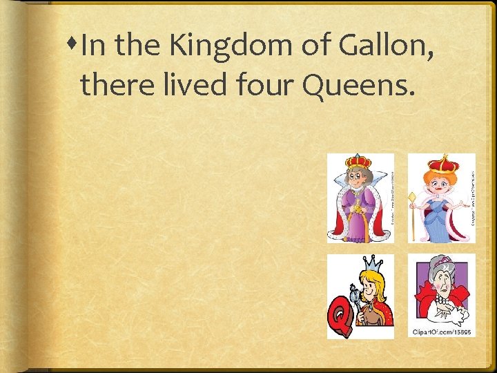  In the Kingdom of Gallon, there lived four Queens. 