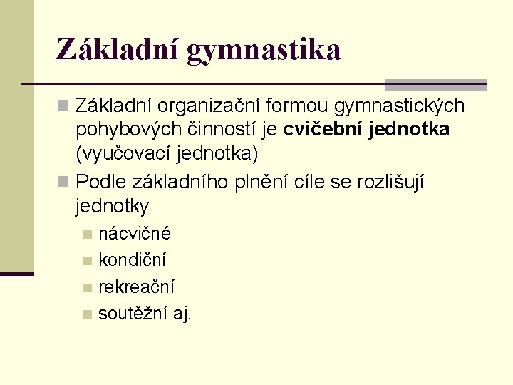 Základní gymnastika n Základní organizační formou gymnastických pohybových činností je cvičební jednotka (vyučovací jednotka)