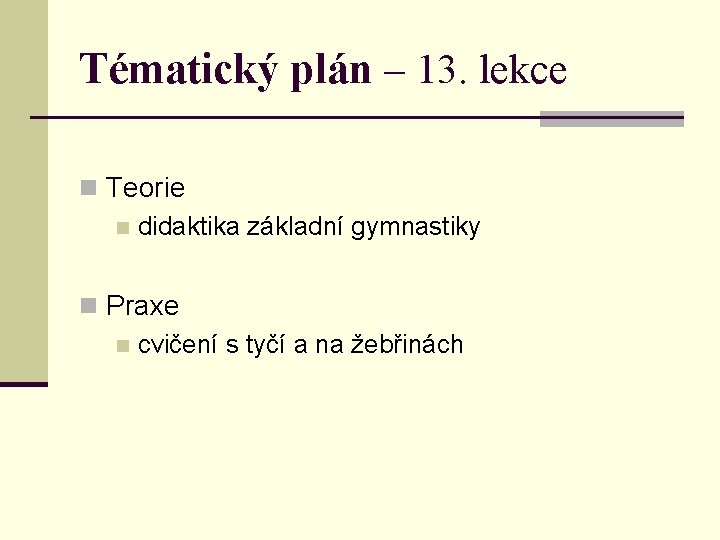Tématický plán – 13. lekce n Teorie n didaktika základní gymnastiky n Praxe n