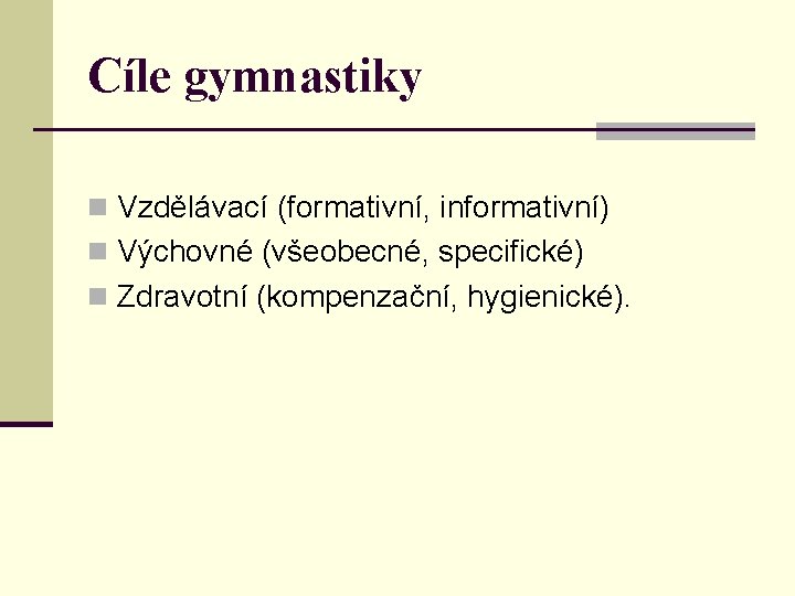 Cíle gymnastiky n Vzdělávací (formativní, informativní) n Výchovné (všeobecné, specifické) n Zdravotní (kompenzační, hygienické).