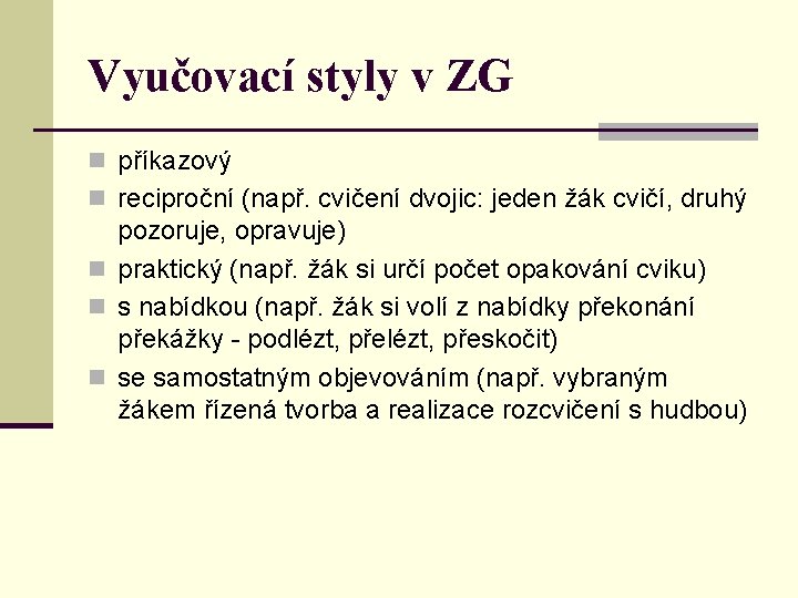 Vyučovací styly v ZG n příkazový n reciproční (např. cvičení dvojic: jeden žák cvičí,