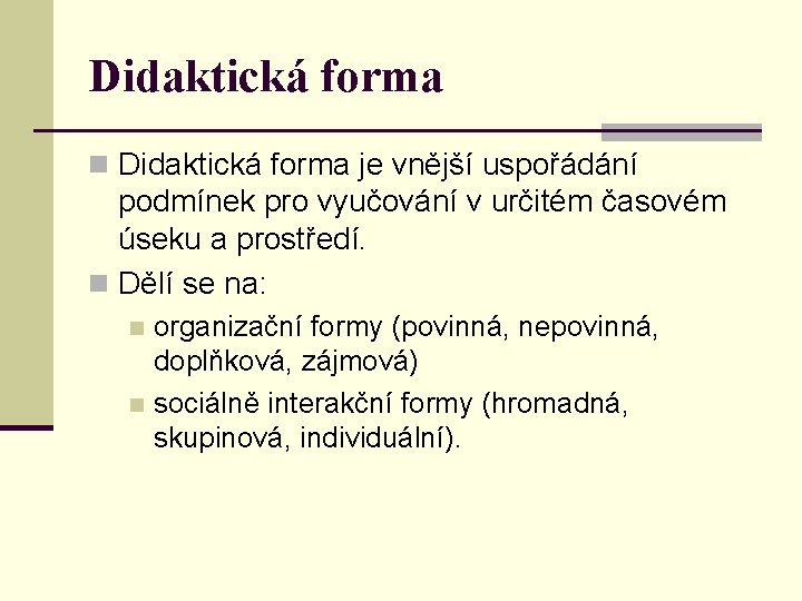 Didaktická forma n Didaktická forma je vnější uspořádání podmínek pro vyučování v určitém časovém