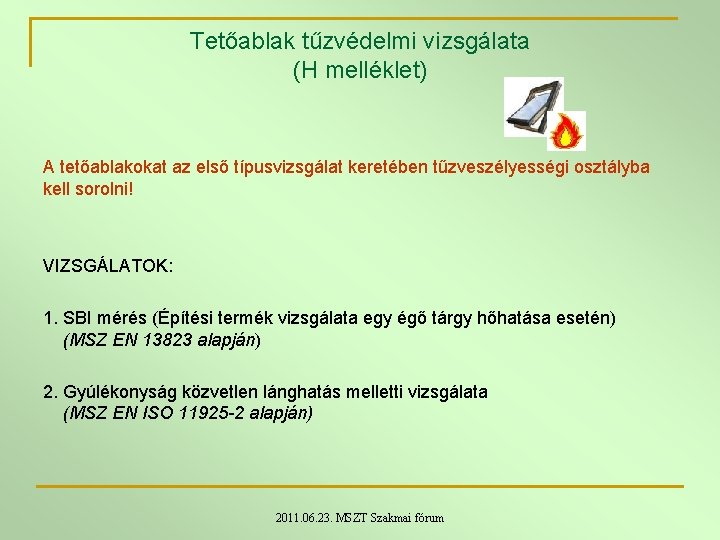 Tetőablak tűzvédelmi vizsgálata (H melléklet) A tetőablakokat az első típusvizsgálat keretében tűzveszélyességi osztályba kell Tetőablak tűzvédelmi vizsgálata (H melléklet) A tetőablakokat az első típusvizsgálat keretében tűzveszélyességi osztályba kell