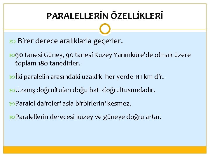 PARALELLERİN ÖZELLİKLERİ Birer derece aralıklarla geçerler. 90 tanesi Güney, 90 tanesi Kuzey Yarımküre'de olmak