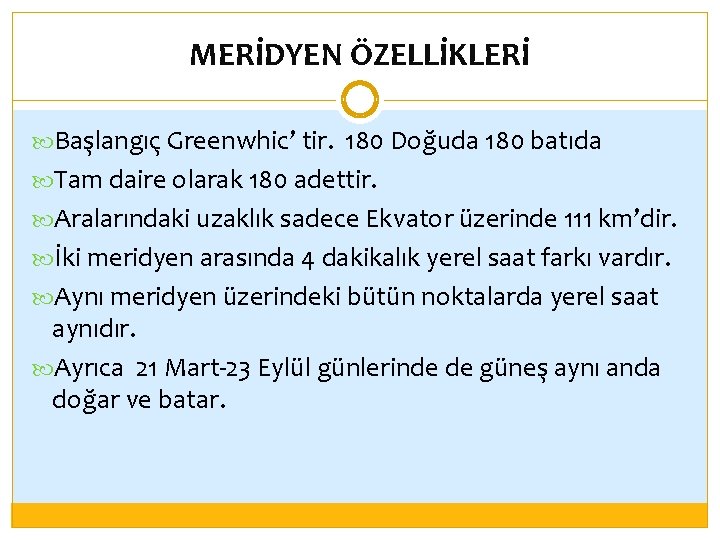 MERİDYEN ÖZELLİKLERİ Başlangıç Greenwhic’ tir. 180 Doğuda 180 batıda Tam daire olarak 180 adettir.