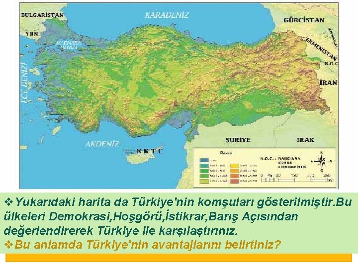 v. Yukarıdaki harita da Türkiye'nin komşuları gösterilmiştir. Bu ülkeleri Demokrasi, Hoşgörü, İstikrar, Barış Açısından