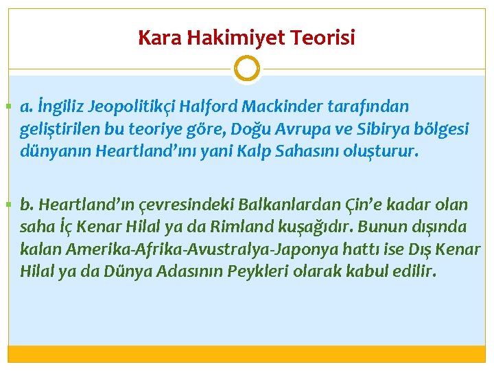 Kara Hakimiyet Teorisi § a. İngiliz Jeopolitikçi Halford Mackinder tarafından geliştirilen bu teoriye göre,