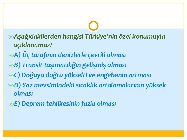  Aşağıdakilerden hangisi Türkiye’nin özel konumuyla açıklanamaz? A) Üç tarafının denizlerle çevrili olması B)