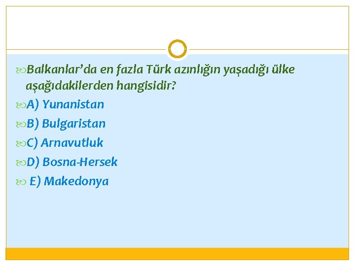  Balkanlar’da en fazla Türk azınlığın yaşadığı ülke aşağıdakilerden hangisidir? A) Yunanistan B) Bulgaristan