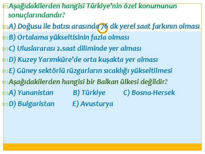  Aşağıdakilerden hangisi Türkiye’nin özel konumunun sonuçlarındandır? A) Doğusu ile batısı arasında 76 dk