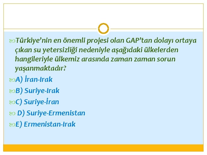  Türkiye’nin en önemli projesi olan GAP’tan dolayı ortaya çıkan su yetersizliği nedeniyle aşağıdaki