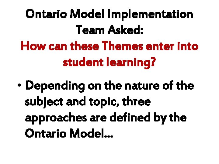 Ontario Model Implementation Team Asked: How can these Themes enter into student learning? • Ontario Model Implementation Team Asked: How can these Themes enter into student learning? •