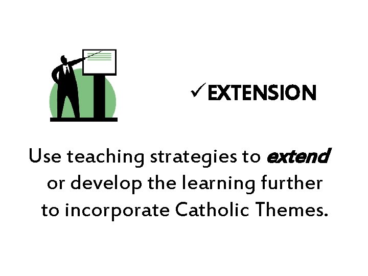 üEXTENSION Use teaching strategies to extend or develop the learning further to incorporate Catholic üEXTENSION Use teaching strategies to extend or develop the learning further to incorporate Catholic
