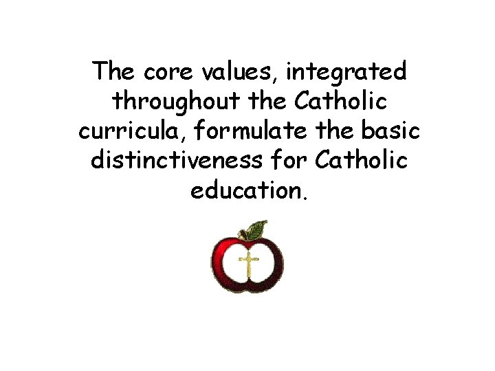 The core values, integrated throughout the Catholic curricula, formulate the basic distinctiveness for Catholic The core values, integrated throughout the Catholic curricula, formulate the basic distinctiveness for Catholic