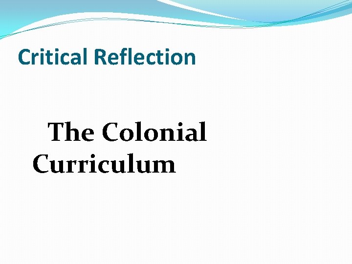 Critical Reflection The Colonial Curriculum 