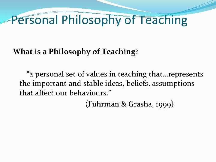 Personal Philosophy of Teaching What is a Philosophy of Teaching? “a personal set of