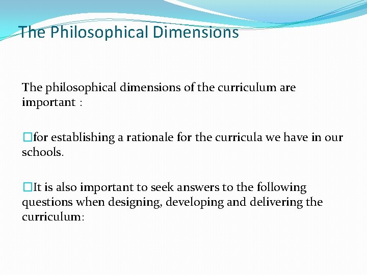 The Philosophical Dimensions The philosophical dimensions of the curriculum are important : �for establishing