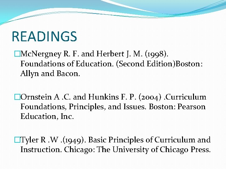 READINGS �Mc. Nergney R. F. and Herbert J. M. (1998). Foundations of Education. (Second