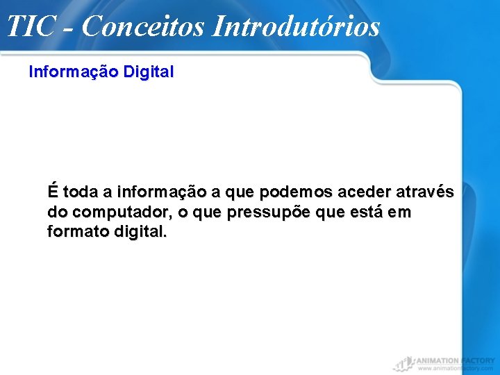 TIC - Conceitos Introdutórios Informação Digital É toda a informação a que podemos aceder