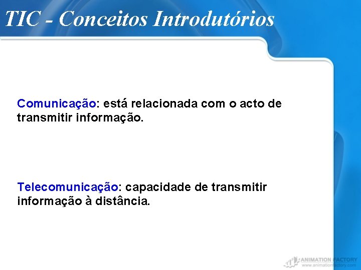 TIC - Conceitos Introdutórios Comunicação: está relacionada com o acto de transmitir informação. Telecomunicação: