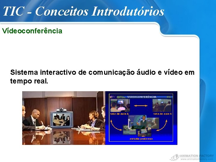 TIC - Conceitos Introdutórios Vídeoconferência Sistema interactivo de comunicação áudio e vídeo em tempo