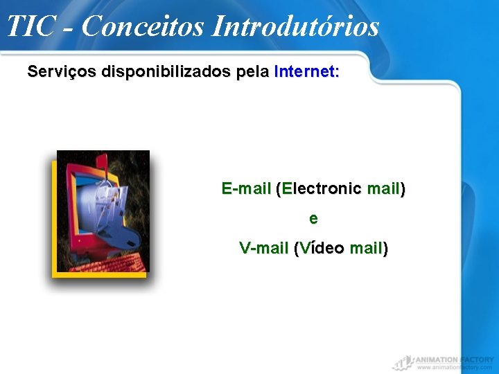 TIC - Conceitos Introdutórios Serviços disponibilizados pela Internet: E-mail (Electronic mail) e V-mail (Vídeo