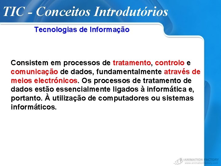 TIC - Conceitos Introdutórios Tecnologias de Informação Consistem em processos de tratamento, controlo e