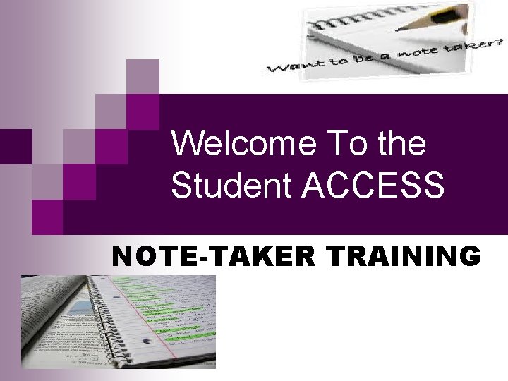 Welcome To the Student ACCESS NOTE-TAKER TRAINING Welcome To the Student ACCESS NOTE-TAKER TRAINING