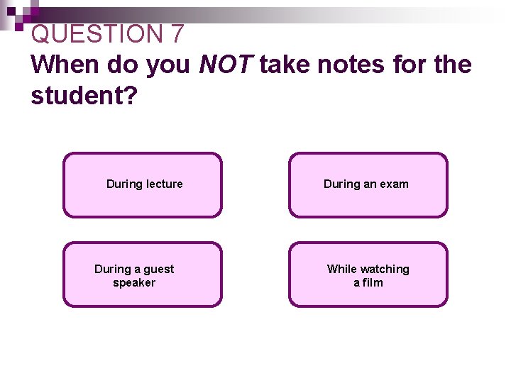 QUESTION 7 When do you NOT take notes for the student? During lecture During QUESTION 7 When do you NOT take notes for the student? During lecture During