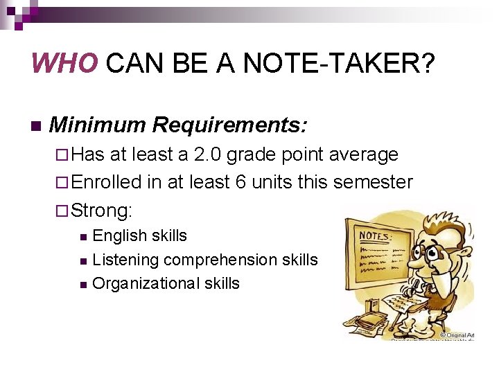 WHO CAN BE A NOTE-TAKER? n Minimum Requirements: ¨ Has at least a 2. WHO CAN BE A NOTE-TAKER? n Minimum Requirements: ¨ Has at least a 2.