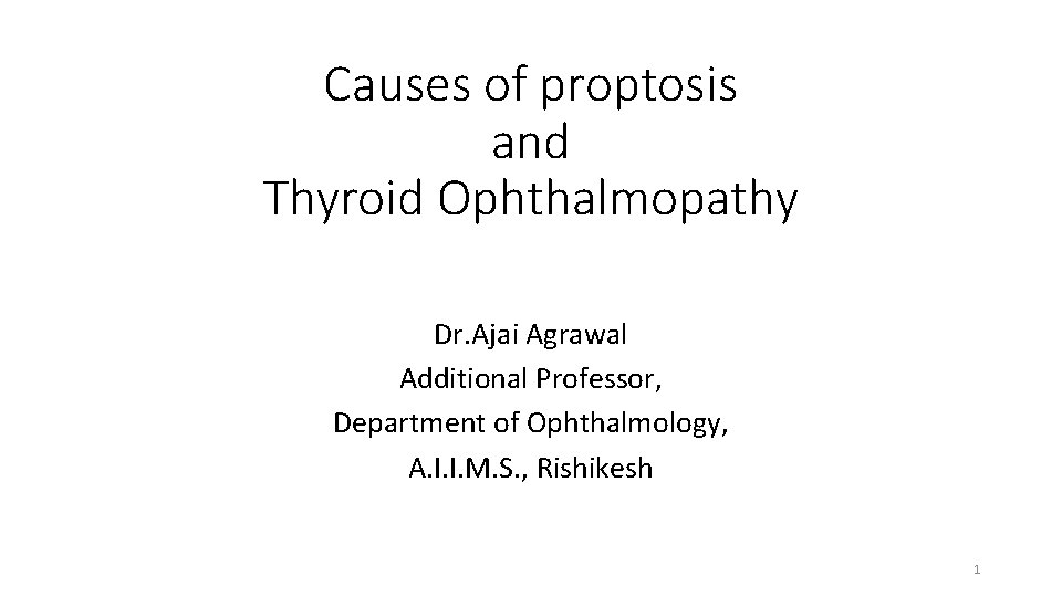 Causes of proptosis and Thyroid Ophthalmopathy Dr. Ajai Agrawal Additional Professor, Department of Ophthalmology,