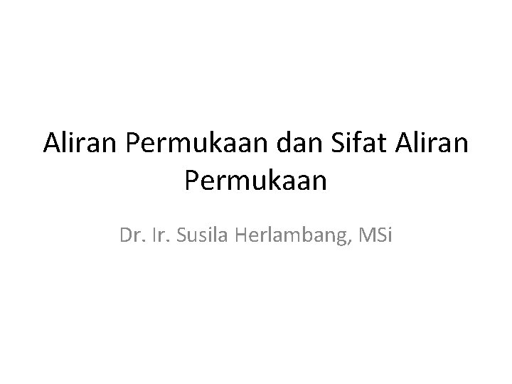 Aliran Permukaan dan Sifat Aliran Permukaan Dr. Ir. Susila Herlambang, MSi 