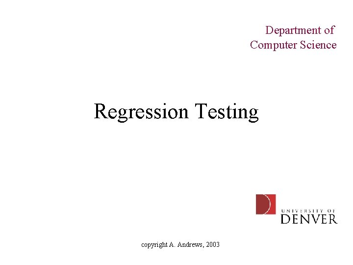 Department of Computer Science Regression Testing copyright A. Andrews, 2003 