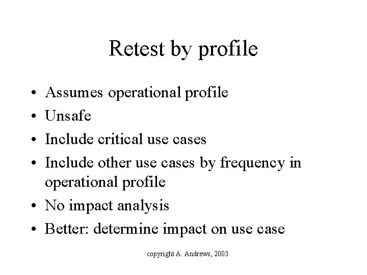 Retest by profile • • Assumes operational profile Unsafe Include critical use cases Include