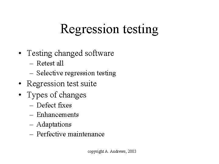 Regression testing • Testing changed software – Retest all – Selective regression testing •