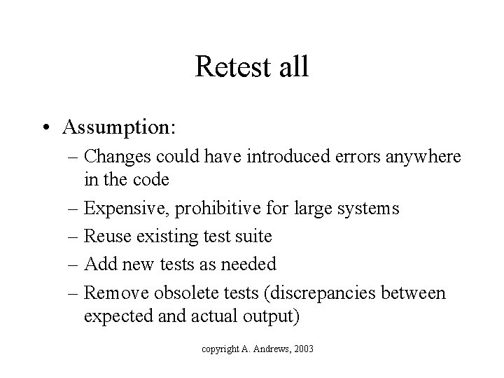 Retest all • Assumption: – Changes could have introduced errors anywhere in the code