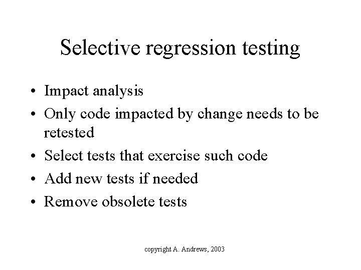 Selective regression testing • Impact analysis • Only code impacted by change needs to