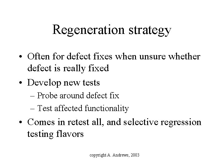 Regeneration strategy • Often for defect fixes when unsure whether defect is really fixed