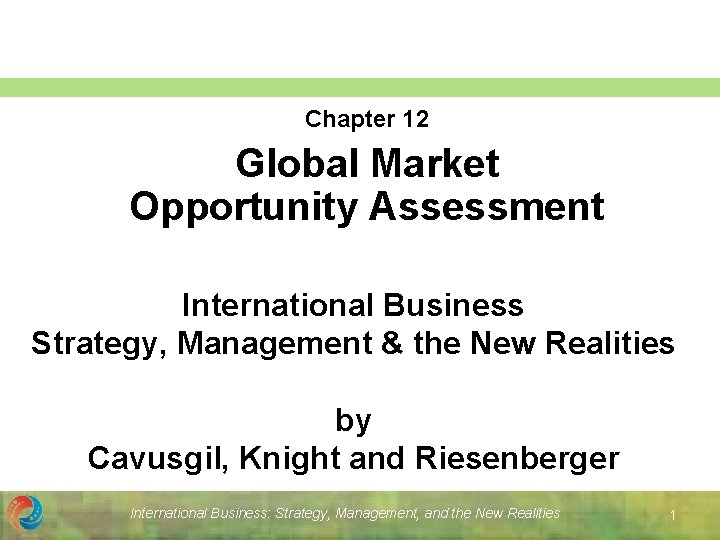 Chapter 12 Global Market Opportunity Assessment International Business Strategy, Management & the New Realities