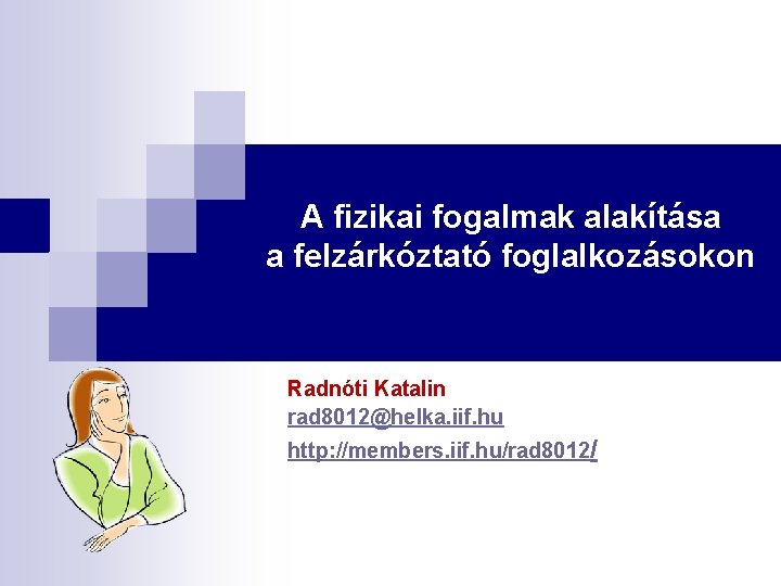 A fizikai fogalmak alakítása a felzárkóztató foglalkozásokon Radnóti Katalin rad 8012@helka. iif. hu http: