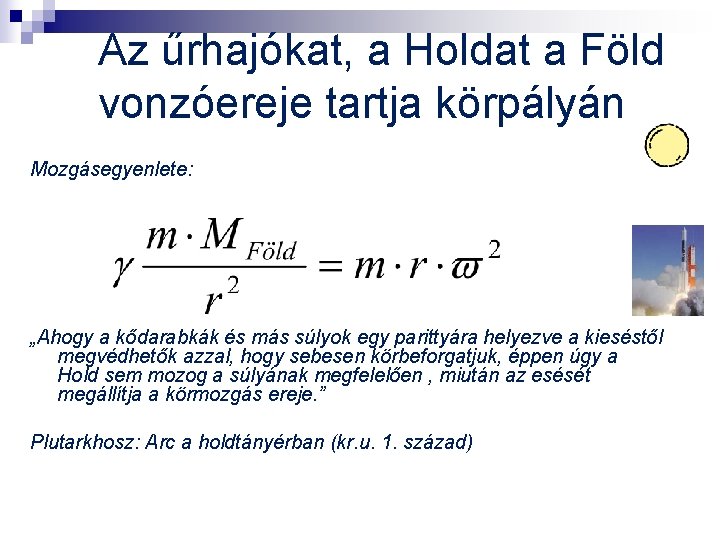 Az űrhajókat, a Holdat a Föld vonzóereje tartja körpályán Mozgásegyenlete: „Ahogy a kődarabkák és