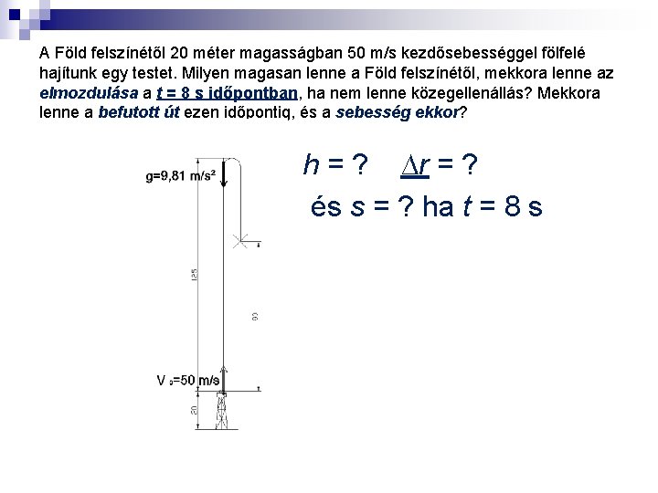 A Föld felszínétől 20 méter magasságban 50 m/s kezdősebességgel fölfelé hajítunk egy testet. Milyen