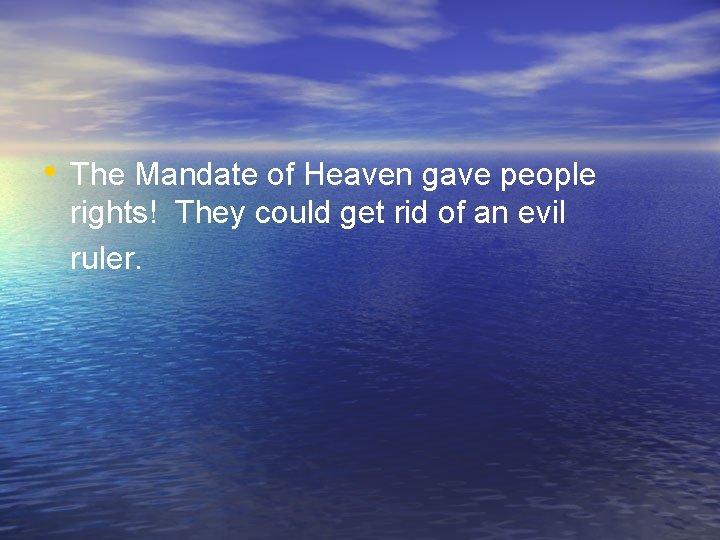  • The Mandate of Heaven gave people rights! They could get rid of