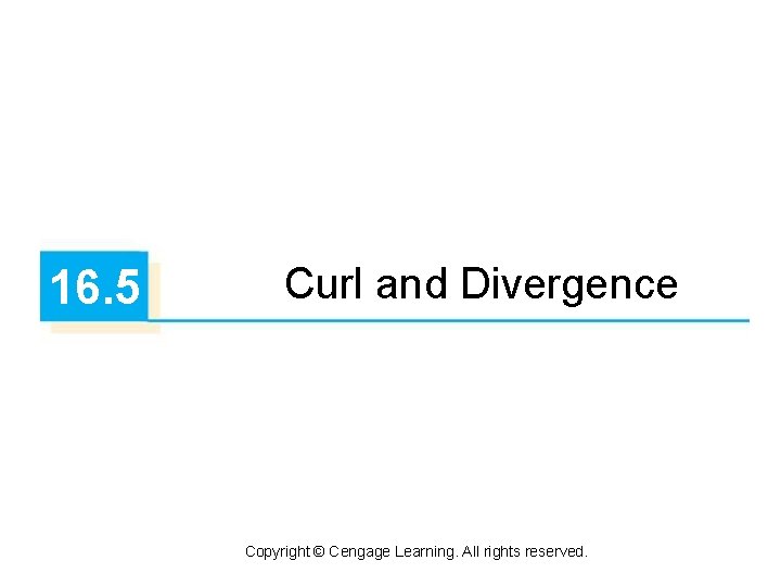 16. 5 Curl and Divergence Copyright © Cengage Learning. All rights reserved. 