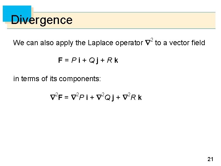 Divergence We can also apply the Laplace operator 2 to a vector field F=Pi+Qj+Rk