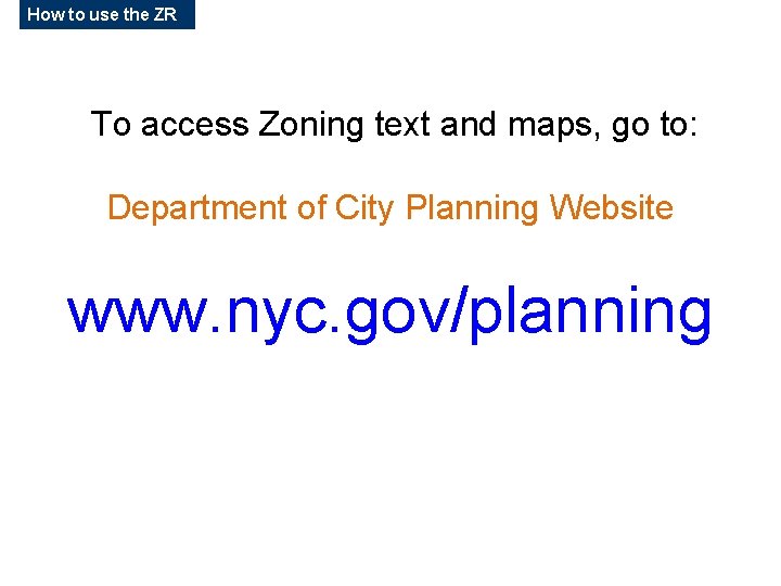 How to use the ZR To access Zoning text and maps, go to: Department How to use the ZR To access Zoning text and maps, go to: Department