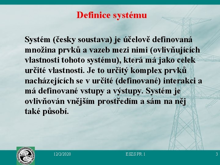 Definice systému Systém (česky soustava) je účelově definovaná množina prvků a vazeb mezi nimi