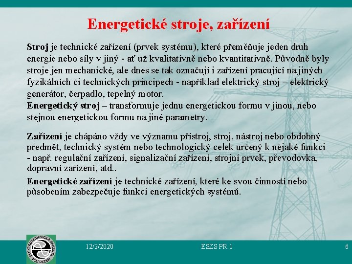 Energetické stroje, zařízení Stroj je technické zařízení (prvek systému), které přeměňuje jeden druh energie