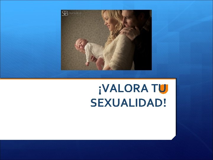¡VALORA TU SEXUALIDAD! 