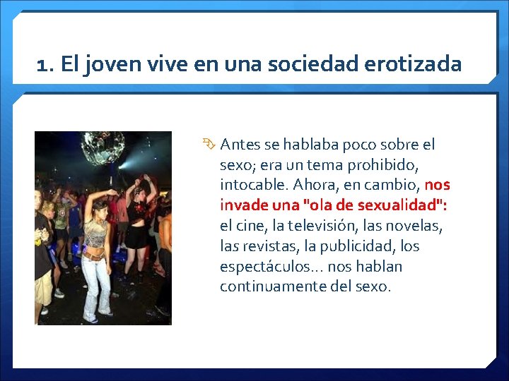 1. El joven vive en una sociedad erotizada Antes se hablaba poco sobre el